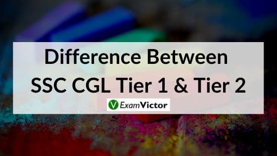 Difference Between SSC CGL Tier 1 & Tier 2